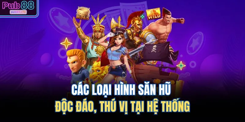 Các loại hình săn hũ độc đáo, thú vị tại hệ thống