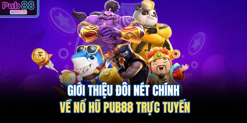 Giới thiệu đôi nét chính về nổ hũ PUB88 trực tuyến