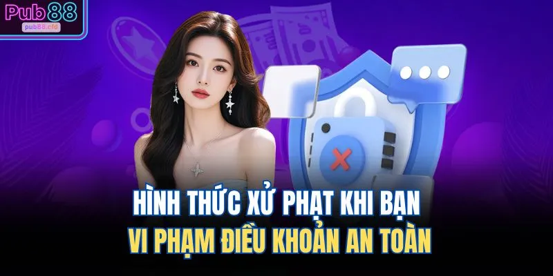 Hình thức xử phạt khi bạn vi phạm điều khoản an toàn
