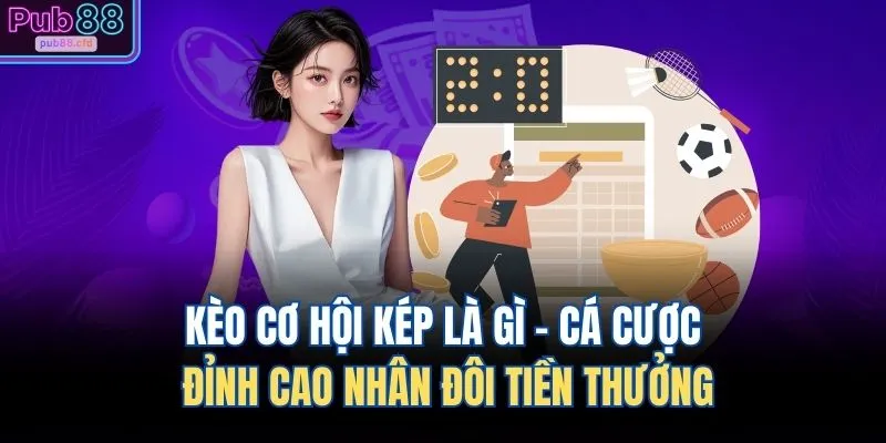 keo co hoi kep la gi ca cuoc dinh cao nhan doi tien thuong