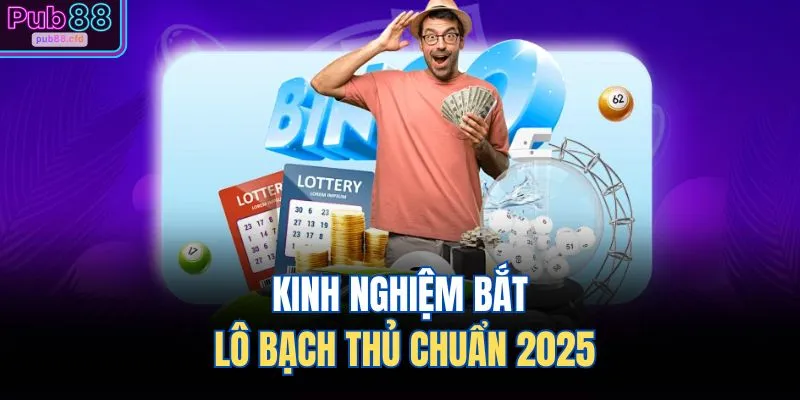 Kinh nghiệm bắt lô bạch thủ chuẩn 2025