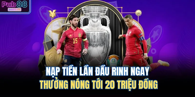 Nạp tiền lần đầu rinh ngay thưởng nóng tới 20 triệu đồng