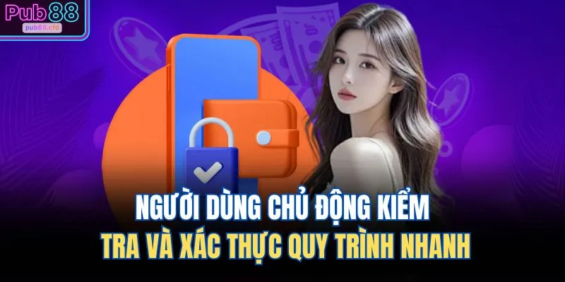 Người dùng chủ động kiểm tra và xác thực quy trình nhanh