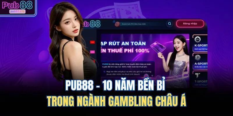 PUB88 - 10 năm bền bỉ trong ngành Gambling châu Á