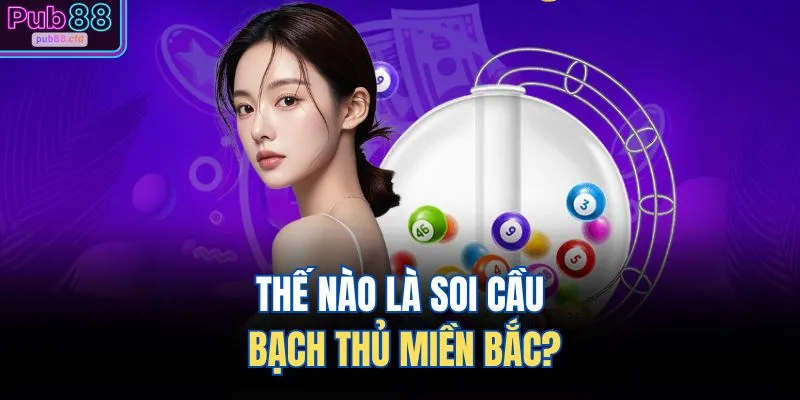 Thế nào là soi cầu bạch thủ miền Bắc?