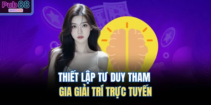 Thiết lập tư duy tham gia giải trí trực tuyến