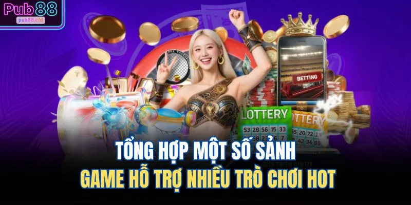Tổng hợp một số sảnh game hỗ trợ nhiều trò chơi hot