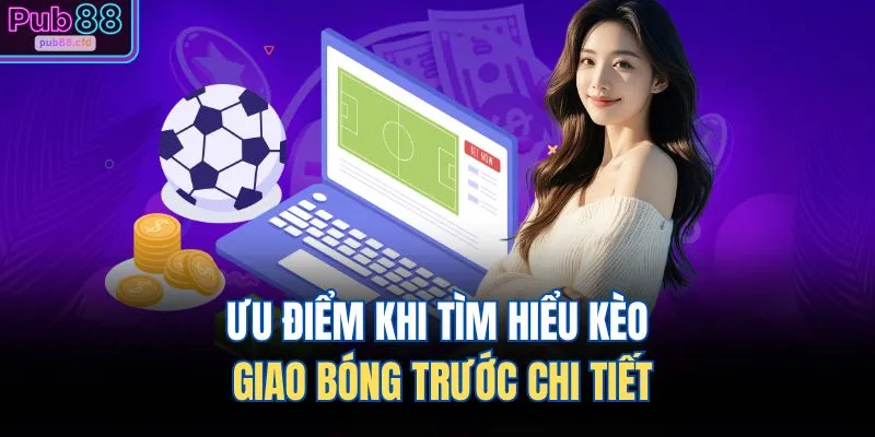 Ưu điểm khi tìm hiểu kèo giao bóng trước chi tiết